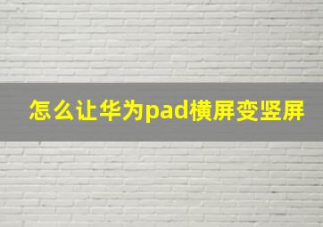 怎么让华为pad横屏变竖屏