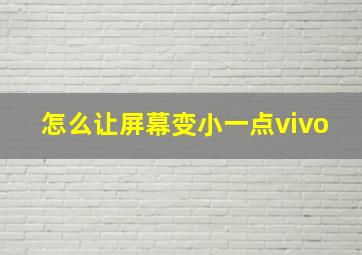 怎么让屏幕变小一点vivo