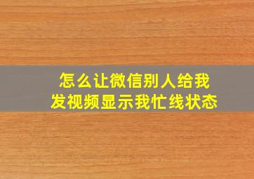 怎么让微信别人给我发视频显示我忙线状态