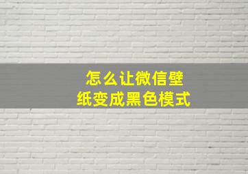 怎么让微信壁纸变成黑色模式