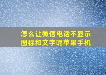 怎么让微信电话不显示图标和文字呢苹果手机