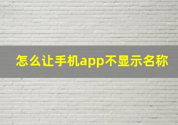 怎么让手机app不显示名称