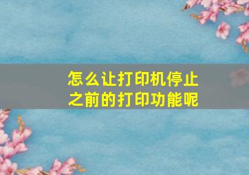 怎么让打印机停止之前的打印功能呢