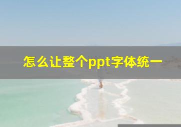 怎么让整个ppt字体统一