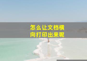 怎么让文档横向打印出来呢