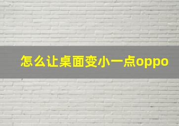 怎么让桌面变小一点oppo