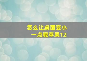 怎么让桌面变小一点呢苹果12