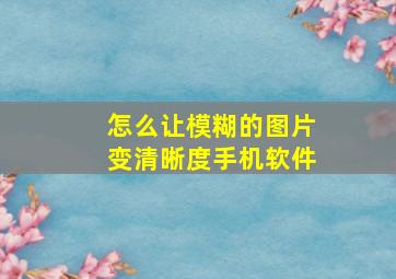 怎么让模糊的图片变清晰度手机软件