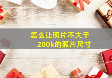 怎么让照片不大于200k的照片尺寸