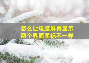 怎么让电脑屏幕显示两个界面图标不一样