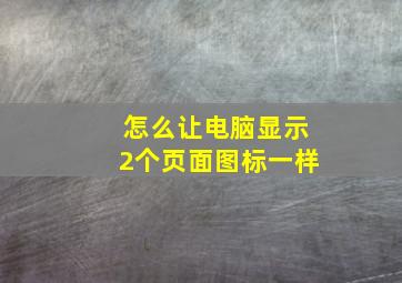 怎么让电脑显示2个页面图标一样