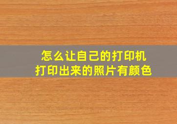 怎么让自己的打印机打印出来的照片有颜色