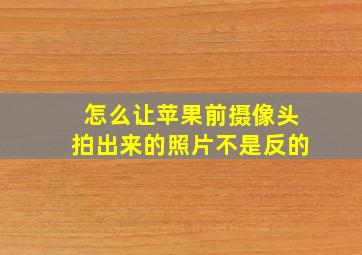 怎么让苹果前摄像头拍出来的照片不是反的