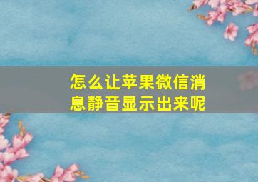 怎么让苹果微信消息静音显示出来呢