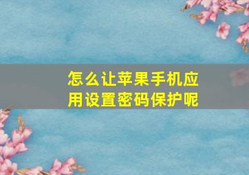 怎么让苹果手机应用设置密码保护呢