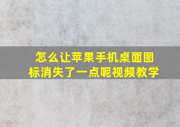 怎么让苹果手机桌面图标消失了一点呢视频教学