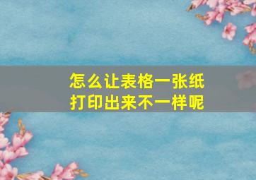 怎么让表格一张纸打印出来不一样呢