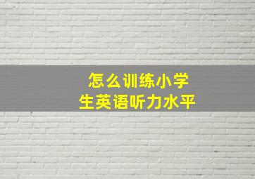 怎么训练小学生英语听力水平