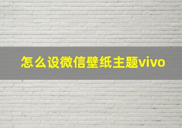 怎么设微信壁纸主题vivo