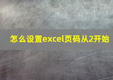 怎么设置excel页码从2开始