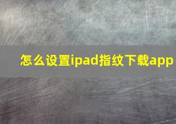 怎么设置ipad指纹下载app