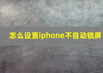 怎么设置iphone不自动锁屏