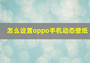 怎么设置oppo手机动态壁纸