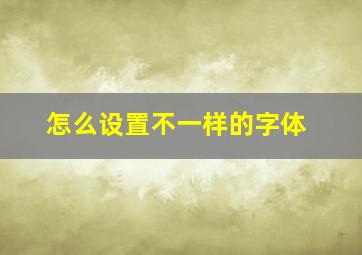 怎么设置不一样的字体