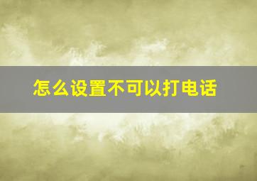 怎么设置不可以打电话