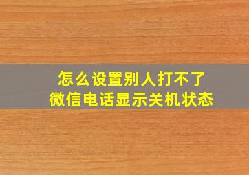 怎么设置别人打不了微信电话显示关机状态