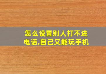 怎么设置别人打不进电话,自己又能玩手机