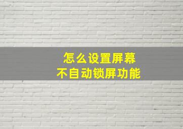 怎么设置屏幕不自动锁屏功能