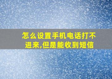 怎么设置手机电话打不进来,但是能收到短信