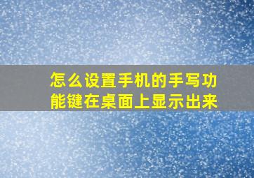 怎么设置手机的手写功能键在桌面上显示出来