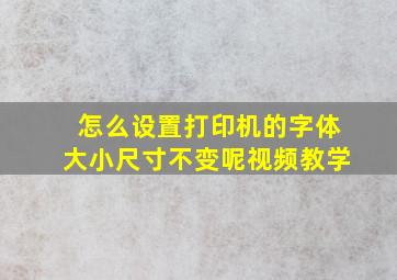 怎么设置打印机的字体大小尺寸不变呢视频教学