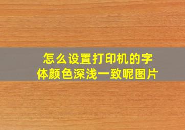 怎么设置打印机的字体颜色深浅一致呢图片