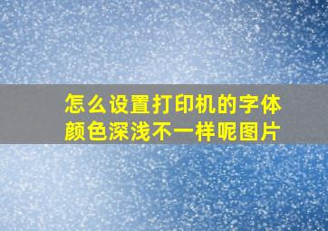 怎么设置打印机的字体颜色深浅不一样呢图片