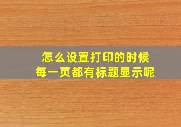 怎么设置打印的时候每一页都有标题显示呢