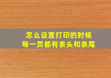 怎么设置打印的时候每一页都有表头和表尾