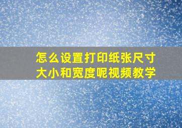 怎么设置打印纸张尺寸大小和宽度呢视频教学