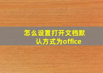 怎么设置打开文档默认方式为office