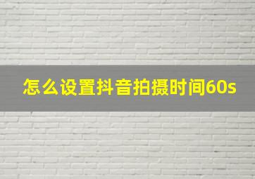 怎么设置抖音拍摄时间60s