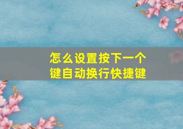 怎么设置按下一个键自动换行快捷键