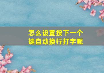 怎么设置按下一个键自动换行打字呢