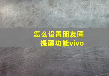 怎么设置朋友圈提醒功能vivo