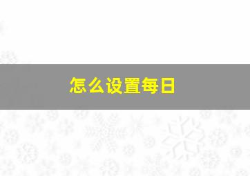 怎么设置每日