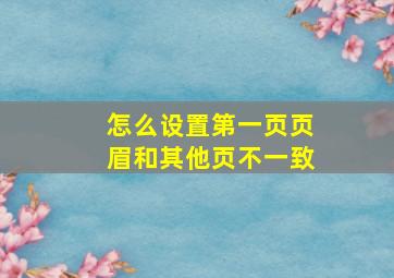 怎么设置第一页页眉和其他页不一致