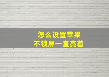 怎么设置苹果不锁屏一直亮着