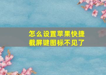 怎么设置苹果快捷截屏键图标不见了