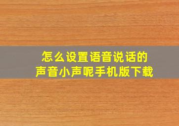 怎么设置语音说话的声音小声呢手机版下载